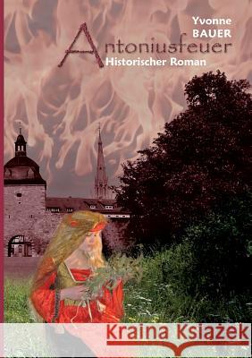 Antoniusfeuer: Historischer Mühlhausen - Roman Yvonne Bauer 9783734781988