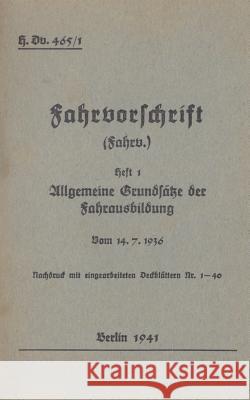 H.Dv. 465/1 Fahrvorschrift - Heft 1 Allgemeine Grundsätze der Fahrausbildung vom 14.7.1936: Nachdruck 1941 Heise, Thomas 9783734782022