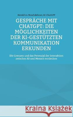 Gespr?che mit ChatGPT: Die M?glichkeiten der KI-gest?tzten Kommunikation erkunden: Die Grenzen und das Potenzial der Interaktion zwischen KI Herold Z Ki Chatgpt 9783734782329 Books on Demand