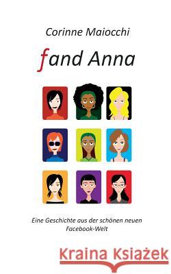 Fand Anna: Eine Geschichte aus der schönen neuen Facebook-Welt Corinne Maiocchi 9783734783661 Books on Demand