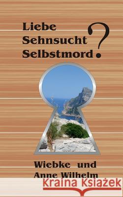 Liebe - Sehnsucht - Selbstmord? Anne Wilhelm Wiebke Wilhelm 9783734783845 Books on Demand