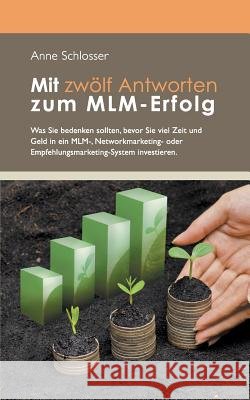 Mit zwölf Antworten zum MLM-Erfolg: Was Sie bedenken sollten, bevor Sie viel Zeit und Geld in ein MLM-, Networkmarketing- oder Empfehlungsmarketing-Sy Schlosser, Anne 9783734785450 Books on Demand