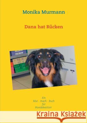 Dana hat Rücken: Mut - mach - Buch - für - Hundebesitzer Murmann, Monika 9783734786129