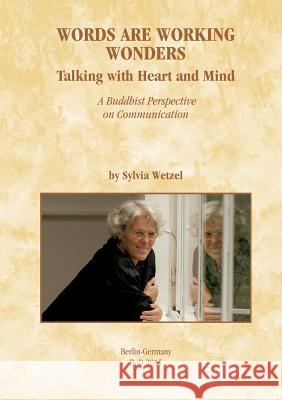 Words Are Working Wonders: Talking with Heart and Mind. A Buddhist Perspective on Communication. Translated from the German into English by Akasa Wetzel, Sylvia 9783734786525