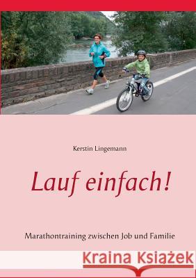 Lauf einfach!: Marathontraining zwischen Job und Familie Lingemann, Kerstin 9783734786662