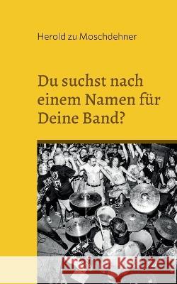 Du suchst nach einem Namen f?r Deine Band?: Hier wirst Du f?ndig Herold Z 9783734787577 Books on Demand