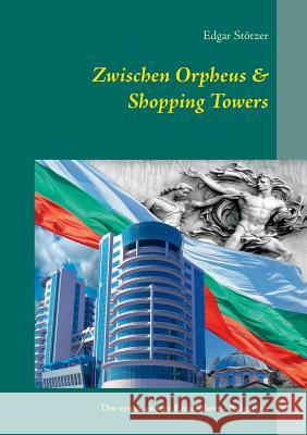Zwischen Orpheus & Shopping Towers: Der etwas andere Reiseführer - Bulgarien Edgar Stötzer 9783734788161 Books on Demand