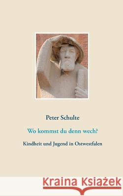 Wo kommst du denn wech?: Kindheit und Jugend in Ostwestfalen Schulte, Peter 9783734788819