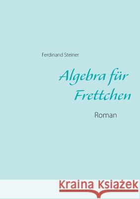 Algebra für Frettchen: Roman Steiner, Ferdinand 9783734789083