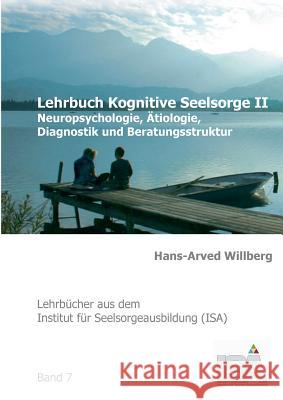 Lehrbuch Kognitive Seelsorge II: Neuropsychologie, Ätiologie, Diagnostik und Beratungsstruktur Willberg, Hans-Arved 9783734789113 Books on Demand