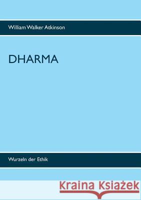 Dharma: Wurzeln der Ethik Atkinson, William Walker 9783734789199 Books on Demand