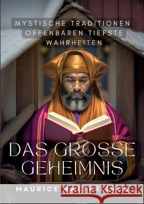 Das gro?e Geheimnis: Mystische Traditionen offenbaren tiefste Wahrheiten Maurice Maeterlinck 9783734790317