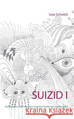 Suizid I: Einige mehr oder weniger erotische Gedichte und Baladen Schmidt, Uwe 9783734791918 Books on Demand