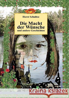 Die Macht der Wünsche und andere Geschichten Horst Schultze 9783734793202