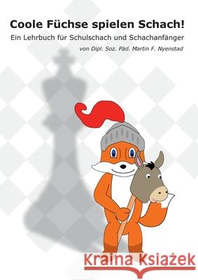 Coole Füchse spielen Schach: Ein Lehrbuch für Schulschach und Schachanfänger Nyenstad, Martin 9783734793448 Books on Demand