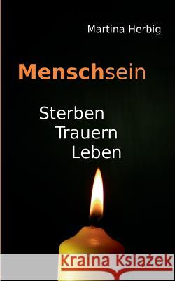 Menschsein: Sterben Trauern Leben Herbig, Martina 9783734793905 Books on Demand