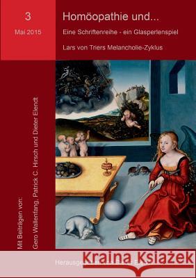 Homöopathie und... Eine Schriftenreihe - ein Glasperlenspiel. Nr.3: Dritte Ausgabe: Lars von Triers Melancholie-Zyklus Elendt, Dieter 9783734794131