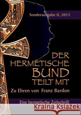 Der hermetische Bund teilt mit: Sonderausgabe II/2015: Zu Ehren von Franz Bardon Johannes H Von Hohenstätten, Christof Uiberreiter Verlag 9783734794872