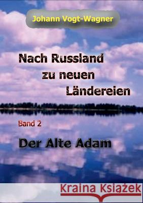 Nach Russland zu neuen Ländereien. Band 2: Der Alte Adam Vogt-Wagner, Johann 9783734795985 Books on Demand