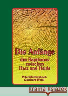 Die Anfänge des Baptismus zwischen Harz und Heide Muttersbach, Peter 9783734796111 Books on Demand