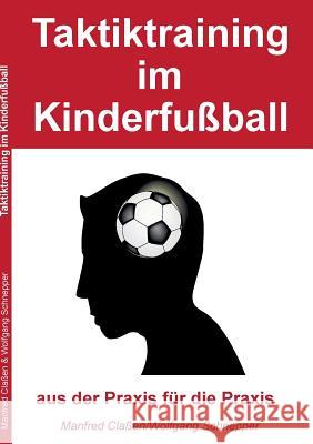 Taktiktraining im Kinderfußball: aus der Praxis für die Praxis Manfred Claßen, Wolfgang Schnepper 9783734796524 Books on Demand