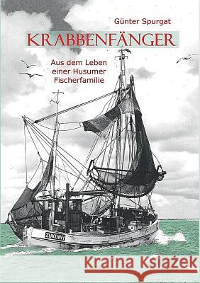 Krabbenfänger: Aus dem Leben einer Husumer Fischerfamilie Spurgat, Günter 9783734796814 Books on Demand