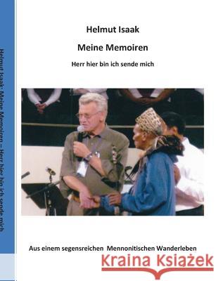 Meine Memoiren: Aus einem segensreichen Mennonitischen Wanderleben - Hier bin ich, Herr, sende mich Isaak, Helmut 9783734796869
