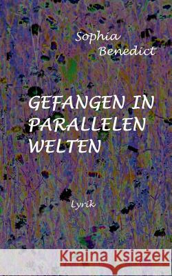 Gefangen in parallelen Welten: Lyrik Benedict, Sophia 9783734797194 Books on Demand