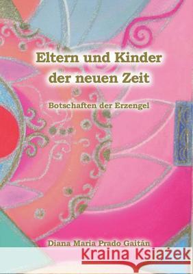 Eltern und Kinder der neuen Zeit: Botschaften der Erzengel Prado Gaitán, Diana Maria 9783734798375