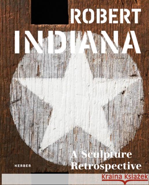 Robert Indiana: A Sculpture Retrospective Indiana, Robert 9783735604415 Kerber Verlag