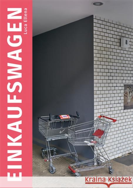 Luca Ellena: Einkaufswagen Ellena, Luca 9783735607249 Kerber Verlag
