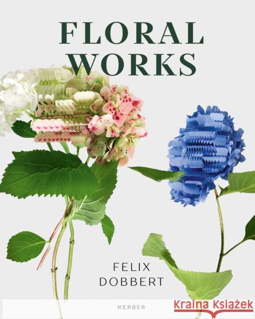 Felix Dobbert: Floral Works Dobbert, Felix 9783735608628 Kerber Verlag