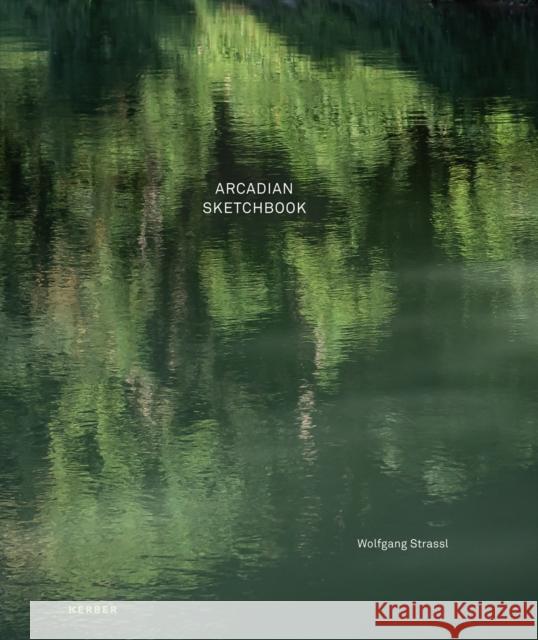 Wolfgang Strassl: Arcadian Sketchbook Strassl, Wolfgang 9783735608697