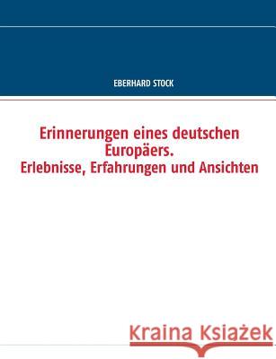 Erinnerungen eines deutschen Europäers. Erlebnisse, Erfahrungen und Ansichten Eberhard Stock 9783735707758 Books on Demand