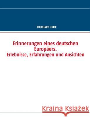 Erinnerungen eines deutschen Europäers. Erlebnisse, Erfahrungen und Ansichten Eberhard Stock 9783735707758