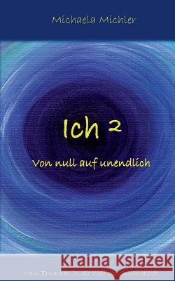 Ich²: von null auf unendlich Michaela Michler 9783735717733 Books on Demand