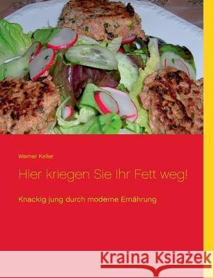 Hier kriegen Sie Ihr Fett weg!: Knackig jung durch moderne Ernährung Keller, Werner 9783735718587