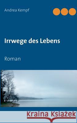 Irrwege des Lebens: Roman Kempf, Andrea 9783735718648