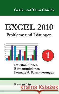 Excel 2010 Probleme und Lösungen Band 1: Dateifunktionen, Editierfunktionen, Formate & Formatierungen Gerik Chirlek, Tami Chirlek 9783735719508