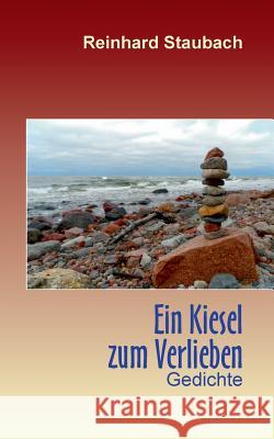 Ein Kiesel zum Verlieben: Gedichte Staubach, Reinhard 9783735719584