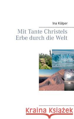 Mit Tante Christels Erbe durch die Welt Ina Kulper 9783735719652 Books on Demand