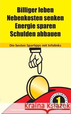 Billiger Leben - Nebenkosten senken - Energie sparen - Schulden abbauen: Die besten Spartipps mit Infolinks Thomas Amberger 9783735719683 Books on Demand