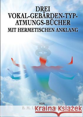 Drei Vokal-Gebärden-Typ-Atmungs- Bücher mit hermetischen Anklang B. M. Leser-Lasario Christof Uiberreite 9783735719737 Books on Demand