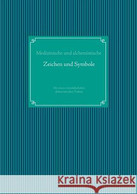 Medizinische und alchemistische Zeichen und Symbole: Mit einem mittelalterlichen alchemistischen Traktat Glück, Alexander 9783735720382 Books on Demand