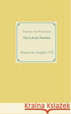 Das Lob der Narrheit: Reprint der Ausgabe 1735 Rotterdam, Erasmus Von 9783735720627