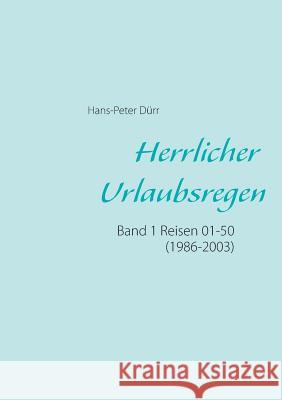 Herrlicher Urlaubsregen Band 1: Reisen 01 - 50 (1986 - 2003) Dürr, Hans-Peter 9783735720719
