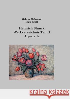 Heinrich Blunck Werkverzeichnis: Teil II Aquarelle Behrens, Sabine 9783735720757 Books on Demand