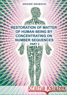 Restoration of Matter of Human Being by Concentrating on Number Sequence - Part 2 Grabovoi, Grigori 9783735720948