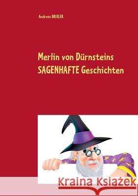 Merlin von Dürnsteins SAGENHAFTE Geschichten: Sagen aus aller Welt Brixler, Andreas 9783735721143