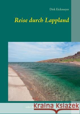 Reise durch Lappland: oder die Überwindung der Schwermut Eickmeyer, Dirk 9783735721303